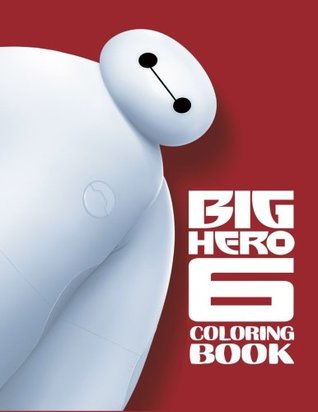 [a316a] #Read@ #Online* Big Hero 6 Coloring Book: Coloring Book for Kids and Adults with Fun, Easy, and Relaxing Coloring Pages - Nick Onopko %ePub#