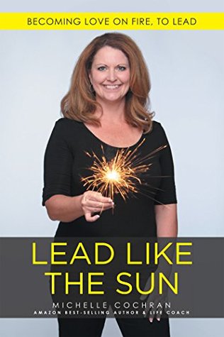 [737fe] ^R.e.a.d# Lead Like the Sun: Becoming Love on Fire, to Lead - Michelle Cochran !PDF@
