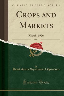 [a4f80] ~R.e.a.d% Crops and Markets, Vol. 3: March, 1926 (Classic Reprint) - U.S. Department of Agriculture *P.D.F*