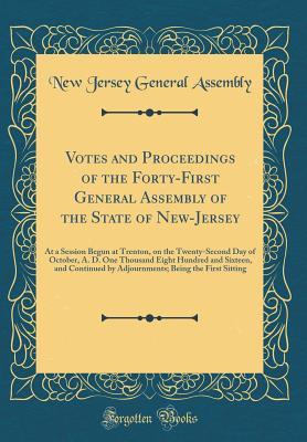 a6bba] *D.o.w.n.l.o.a.d^ Votes and Proceedings of the Forty-First General Assembly of the State of New-Jersey: At a Session Begun at Trenton, on the Twenty-Second Day of October, A. D. One Thousand Eight Hundred and Sixteen, and Continued by Adjournments; Being the First Sitting - New Jersey General Assembly *PDF@