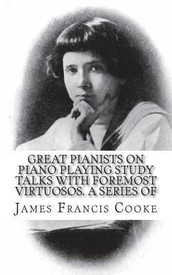 [e9ca5] ~F.u.l.l.% @D.o.w.n.l.o.a.d# Great Pianists on Piano Playing Study Talks with Foremost Virtuosos. a Series of - James Francis Cooke #P.D.F!