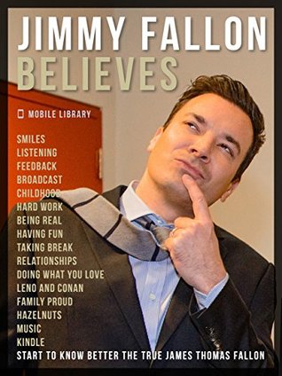 4715e] ^D.o.w.n.l.o.a.d@ Jimmy Fallon Believes: Know Better This Famous Comedian with the best Jimmy Fallon Quotes - Mobile Library %PDF*