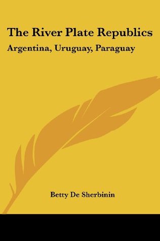 [c7beb] *R.e.a.d~ The River Plate Republics: Argentina, Uruguay, Paraguay - Betty De Sherbinin ~e.P.u.b*