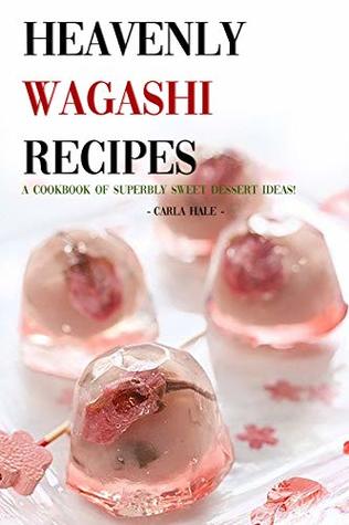 [cb8c7] @F.u.l.l.! *D.o.w.n.l.o.a.d! Heavenly Wagashi Recipes: A Cookbook of Superbly Sweet Dessert Ideas! - Carla Hale %e.P.u.b*