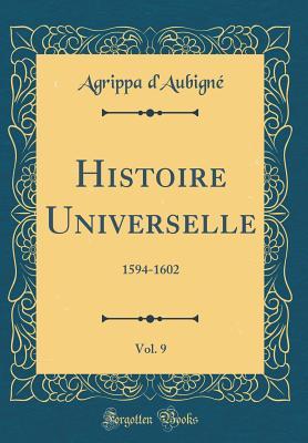 [4a91c] %R.e.a.d* *O.n.l.i.n.e% Histoire Universelle, Vol. 9: 1594-1602 (Classic Reprint) - Théodore-Agrippa d'Aubigné *P.D.F*