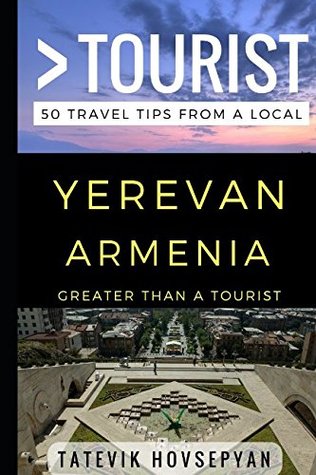 [7e30f] ~R.e.a.d! @O.n.l.i.n.e# Greater Than a Tourist– Yerevan Armenia: 50 Travel Tips from a Local - Tatevik Hovsepyan %PDF*