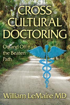 [b3b3c] #Read^ Crosscultural Doctoring. on and Off the Beaten Path. - William LeMaire *e.P.u.b#