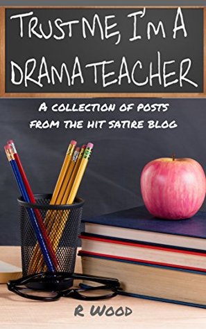 98b0d] ^D.o.w.n.l.o.a.d@ Trust Me, I'm a Drama Teacher: A collection of posts from the hit satire blog - R Wood !PDF~
