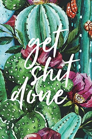 738bb] #D.o.w.n.l.o.a.d~ Get Shit Done, 18 Month Weekly & Monthly Planner   2018-2019: Cactus, July 2018 - December 2019, 6” x 9” (2018 2019 18-Month Daily Weekly Monthly Planner, Organizer, Agenda and Calendar) -  ^e.P.u.b#