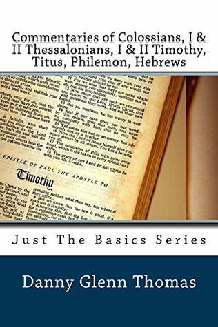 [e1ce1] ^F.u.l.l.^ ^D.o.w.n.l.o.a.d@ Commentaries of Colossians, I & II Thessalonians, I & II Timothy, Titus, Philemon, Hebrews (Just the Basics Series) - Danny Thomas #P.D.F%