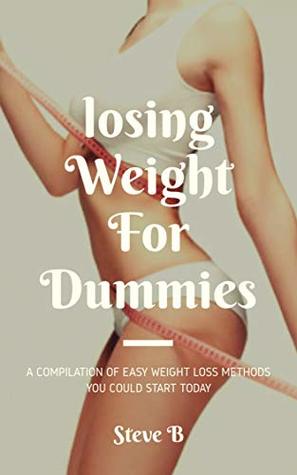 [53e98] #R.e.a.d^ Weight loss for dummies: A compilation of easy weight loss methods that you could start today - Steve B !e.P.u.b!