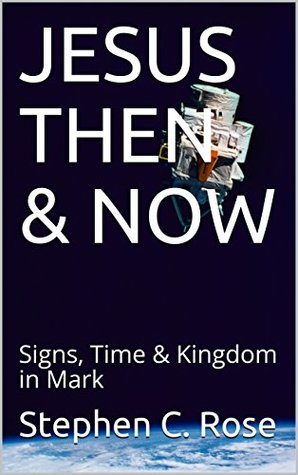 [683aa] @Read^ ^Online@ JESUS THEN & NOW: Signs, Time & Kingdom in Mark - Stephen C. Rose %P.D.F#