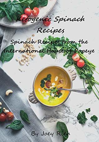 0b984] !D.o.w.n.l.o.a.d* Ketogenic Spinach Recipes: Spinach Recipes From the International House of Popeye - Joey Rieh *PDF*