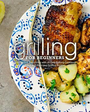 [bb9cc] #F.u.l.l.# !D.o.w.n.l.o.a.d* Grilling for Beginners: Learn to Grill Everything with an Easy Grilling Cookbook Filled with Delicious Grilling Recipes - BookSumo Press !e.P.u.b^
