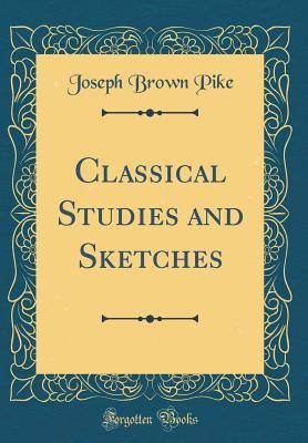 [c42e6] *F.u.l.l.% @D.o.w.n.l.o.a.d~ Classical Studies and Sketches (Classic Reprint) - Joseph Brown Pike *ePub#