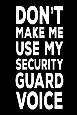 [db0dd] ~Read^ Don't Make Me Use My Security Guard Voice: Funny Work Logbook Notebook Gift for Security Guards -  ^P.D.F#