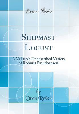[a52b8] @F.u.l.l.~ #D.o.w.n.l.o.a.d@ Shipmast Locust: A Valuable Undescribed Variety of Robinia Pseudoacacia (Classic Reprint) - Oran Raber %ePub*