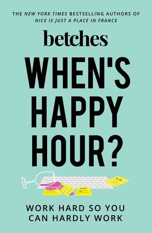 [355ff] ^Download! When's Happy Hour?: Work Hard So You Can Hardly Work - Betches *P.D.F~