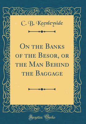 [fd48b] %Download* On the Banks of the Besor, or the Man Behind the Baggage (Classic Reprint) - C B Keenleyside #ePub*