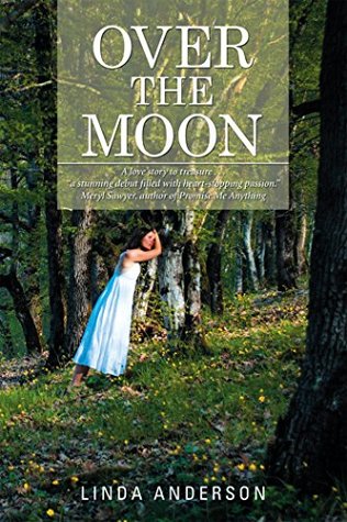 [51395] #R.e.a.d* Over the Moon: A Love Story to Treasure . . . a Stunning Debut Filled with Heart-Stopping Passion.” —Meryl Sawyer, Author of Promise Me Anything - Linda Anderson !PDF!