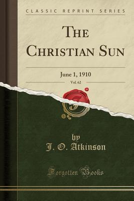 [56cc8] #Read# The Christian Sun, Vol. 62: June 1, 1910 (Classic Reprint) - J O Atkinson ~e.P.u.b#