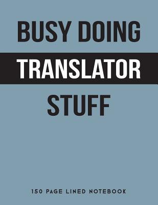 [06b8e] ^R.e.a.d! @O.n.l.i.n.e~ Busy Doing Translator Stuff: 150 Page Lined Notebook -  ^e.P.u.b@