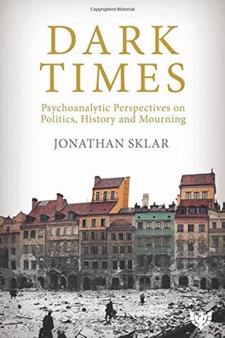 [a9fb0] *Read^ Dark Times: Psychoanalytic Perspectives on Politics, History and Mourning - Jonathan Sklar ^P.D.F!