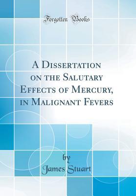 [71c1b] %R.e.a.d! *O.n.l.i.n.e# A Dissertation on the Salutary Effects of Mercury, in Malignant Fevers (Classic Reprint) - James Stuart ^PDF^