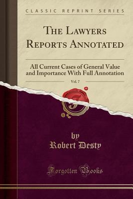 98278] @D.o.w.n.l.o.a.d* The Lawyers Reports Annotated, Vol. 7: All Current Cases of General Value and Importance with Full Annotation (Classic Reprint) - Robert Desty ~e.P.u.b*