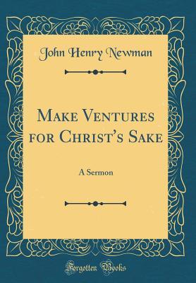 [fc61f] ^F.u.l.l.# #D.o.w.n.l.o.a.d! Make Ventures for Christ's Sake: A Sermon (Classic Reprint) - John Henry Newman *e.P.u.b@