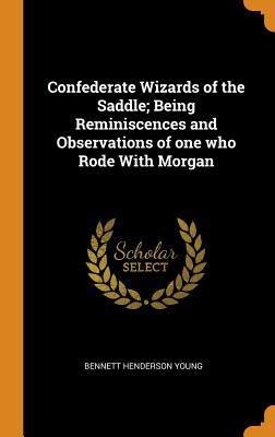 [8e494] #R.e.a.d@ Confederate Wizards of the Saddle; Being Reminiscences and Observations of One Who Rode with Morgan - Bennett Henderson Young ~ePub!