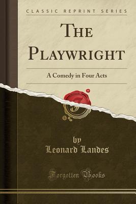 [7b8fe] @R.e.a.d@ *O.n.l.i.n.e~ The Playwright: A Comedy in Four Acts (Classic Reprint) - Leonard Landes @e.P.u.b~