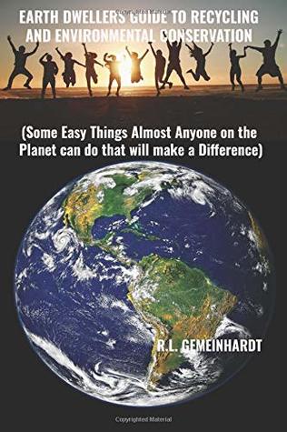 [ed561] *R.e.a.d@ ~O.n.l.i.n.e% Earth Dwellers Guide To Recycling And Environmental Conservation: Some Easy Things Almost Anyone on the Planet can do that will make a Difference - R.L. Gemeinhardt %e.P.u.b!