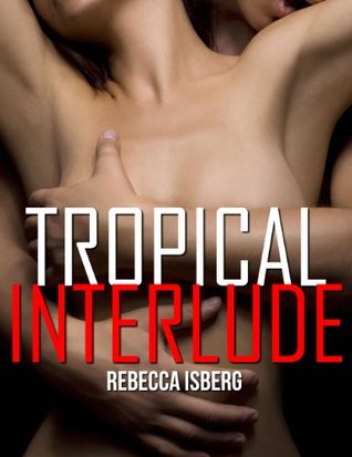 [17995] @Download% Erotica for Women: Tropical Interlude Vol 1 (Erotica Short Stories) - Rebecca Isberg ~e.P.u.b!