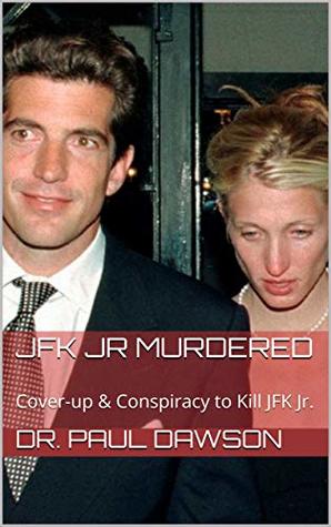 [cfa44] *R.e.a.d# #O.n.l.i.n.e~ JFK JR Murdered: Cover-up & Conspiracy to Kill JFK Jr. - Paul Dawson *P.D.F#