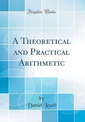 [47b4e] @Read~ A Theoretical and Practical Arithmetic (Classic Reprint) - Daniel Leach !ePub^