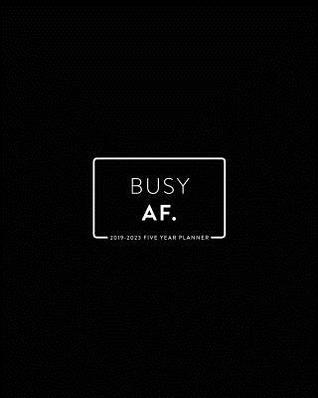 [57f98] %F.u.l.l.@ #D.o.w.n.l.o.a.d! 2019 -2023 Five Year Planner; Busy Af.: Monthly Calendar Planner, 5 Year Calendar and Schedule Organizer -  %P.D.F~