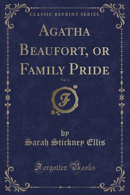 [26f27] ~R.e.a.d% Agatha Beaufort, or Family Pride, Vol. 3 (Classic Reprint) - Sarah Stickney Ellis ~P.D.F*