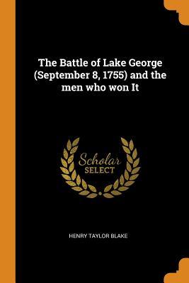 [9abc2] ~Read% The Battle of Lake George (September 8, 1755) and the Men Who Won It - Henry Taylor Blake ~e.P.u.b%