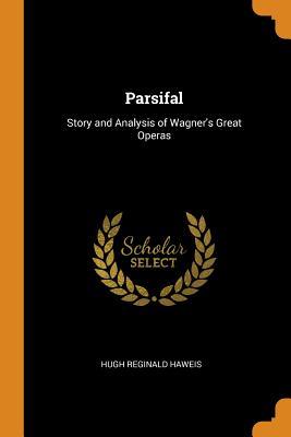 [775a0] *F.u.l.l.@ !D.o.w.n.l.o.a.d* Parsifal: Story and Analysis of Wagner's Great Operas - Hugh Reginald Haweis *P.D.F*