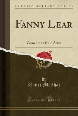 95a29] ^D.o.w.n.l.o.a.d% Fanny Lear: Com�die En Cinq Actes (Classic Reprint) - Henri Meilhac *ePub@