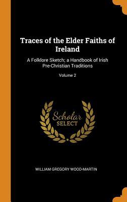 [625cd] @F.u.l.l.^ *D.o.w.n.l.o.a.d! Traces of the Elder Faiths of Ireland: A Folklore Sketch; A Handbook of Irish Pre-Christian Traditions; Volume 2 - William Gregory Wood-Martin %P.D.F!