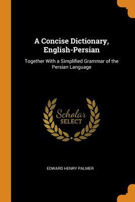 [4b0dd] @Full^ ~Download* A Concise Dictionary, English-Persian: Together with a Simplified Grammar of the Persian Language - Edward Henry Palmer #PDF!