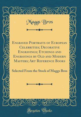[abed6] ^Full# @Download# Engraved Portraits of European Celebrities; Decorative Engravings; Etchings and Engravings by Old and Modern Masters; Art Reference Books: Selected from the Stock of Maggs Bros (Classic Reprint) - Maggs Bros @ePub*