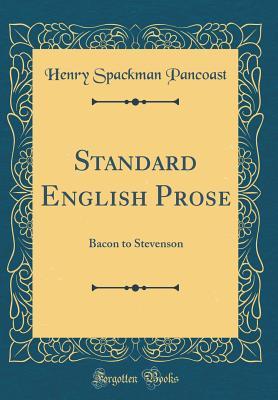 [ceb18] !Download! Standard English Prose: Bacon to Stevenson (Classic Reprint) - Henry Spackman Pancoast *P.D.F%