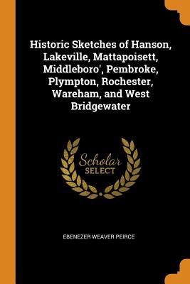 [62de7] !F.u.l.l.~ !D.o.w.n.l.o.a.d% Historic Sketches of Hanson, Lakeville, Mattapoisett, Middleboro', Pembroke, Plympton, Rochester, Wareham, and West Bridgewater - Ebenezer Weaver Peirce ^e.P.u.b*
