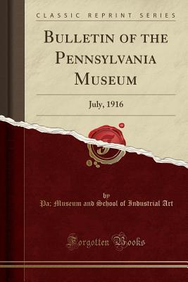 [3ef15] %Read^ Bulletin of the Pennsylvania Museum: July, 1916 (Classic Reprint) - Pa Museum and School of Industrial Art ^ePub%