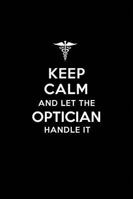 [70aa9] !Full^ ^Download^ Keep Calm and Let the Optician Handle It: Optician / Optometry Blank Lined Journal Notebook and Gifts for Medical Profession Doctors Surgeons Graduation Students Lecturers Colleagues Alumni Opticians Friends and Family -  %PDF#