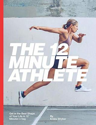 [1f819] #R.e.a.d% ~O.n.l.i.n.e@ The 12 Minute Athlete: Get in the Best Shape of Your Life in 12 Minutes a Day - Krista Stryker !PDF~
