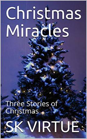 [5ef1e] ^R.e.a.d# *O.n.l.i.n.e@ Christmas Miracles: Three Stories of Christmas - S.K. Virtue !e.P.u.b%